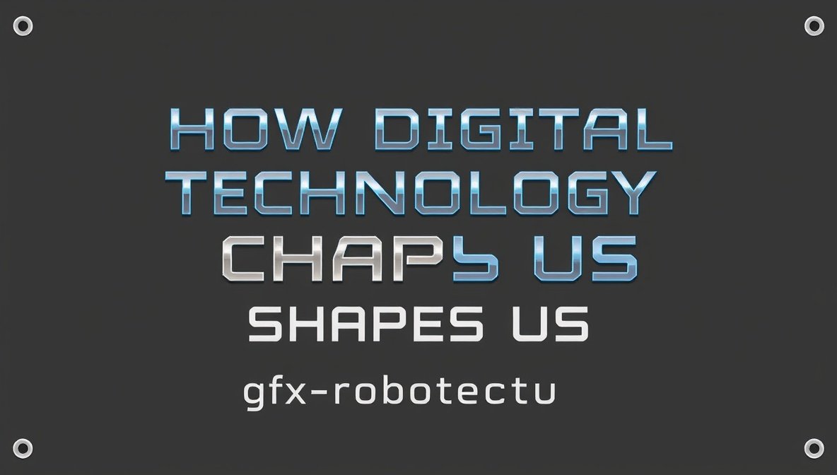 how digital technology shapes us gfxrobotection